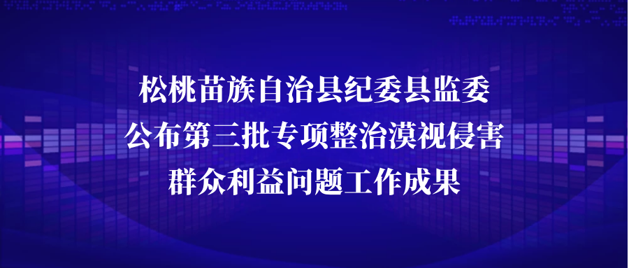 松桃公布第三批专项整治漠视侵害群众利益问题工作成果